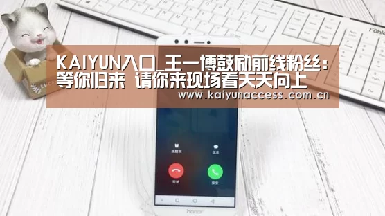 KAIYUN入口_王一博鼓励前线粉丝:等你归来 请你来现场看天天向上(图2) KAIYUN入口